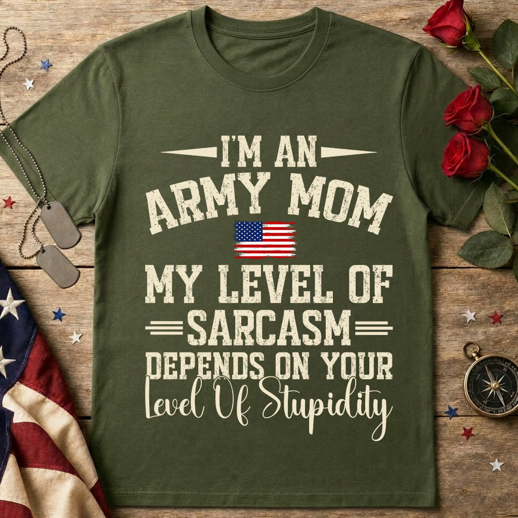 Army Mom T-Shirt — “I’m an Army Mom, My Level of Sarcasm Depends on Your Level of Stupidity” Patriotic Tee
