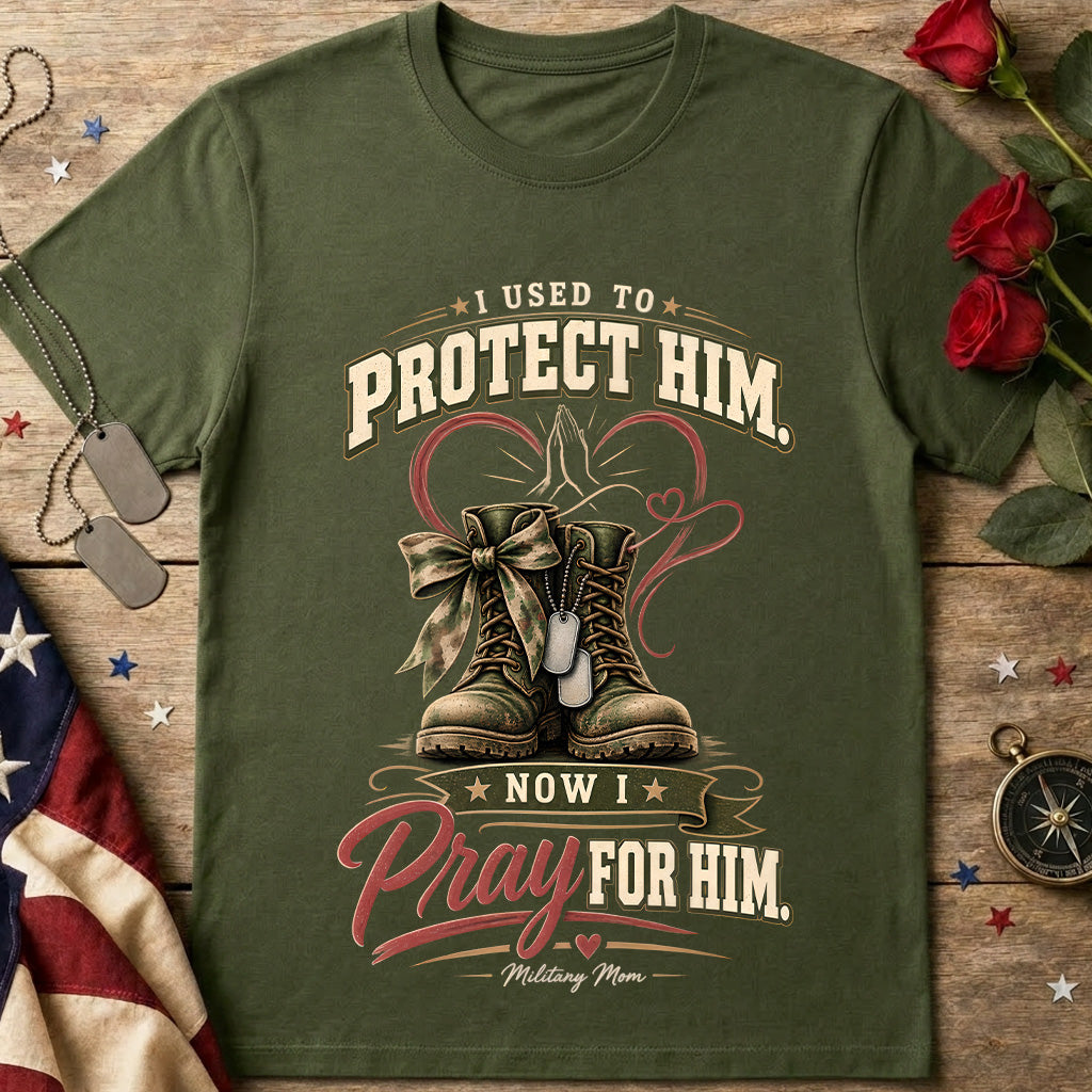 I Used to Protect Him Now I Pray for Him Military Mom T-Shirt