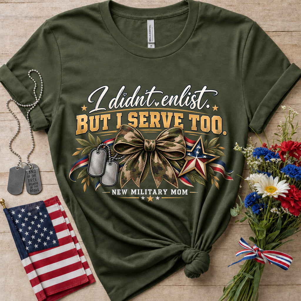 I Didn’t Enlist But I Serve Too New Military Mom T-Shirt