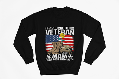 Veteran & Mom Crewneck Sweatshirt – "I Have Two Titles: Veteran and Mom" Patriotic Gift