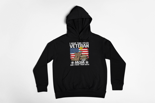 Veteran and Mom Hoodie | I Have Two Titles | Patriotic Military Gift