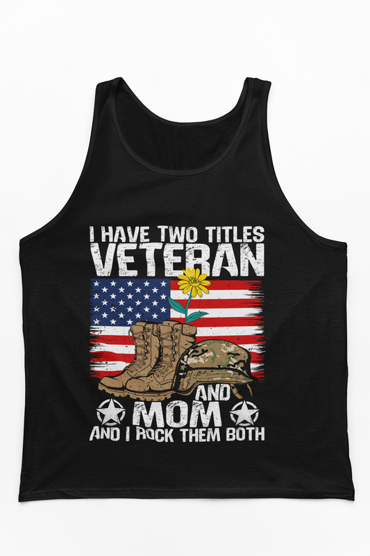 Veteran and Mom Tank Top | I Have Two Titles | Patriotic Military Gift