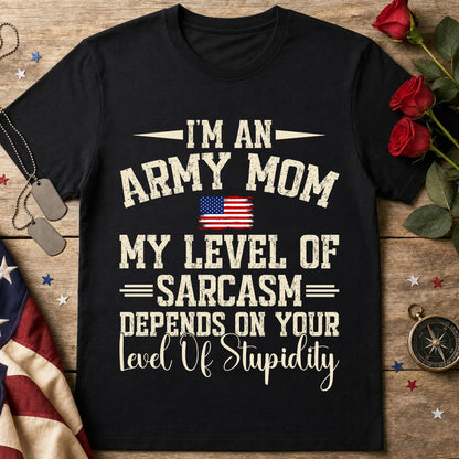Army Mom T-Shirt — “I’m an Army Mom, My Level of Sarcasm Depends on Your Level of Stupidity” Patriotic Tee