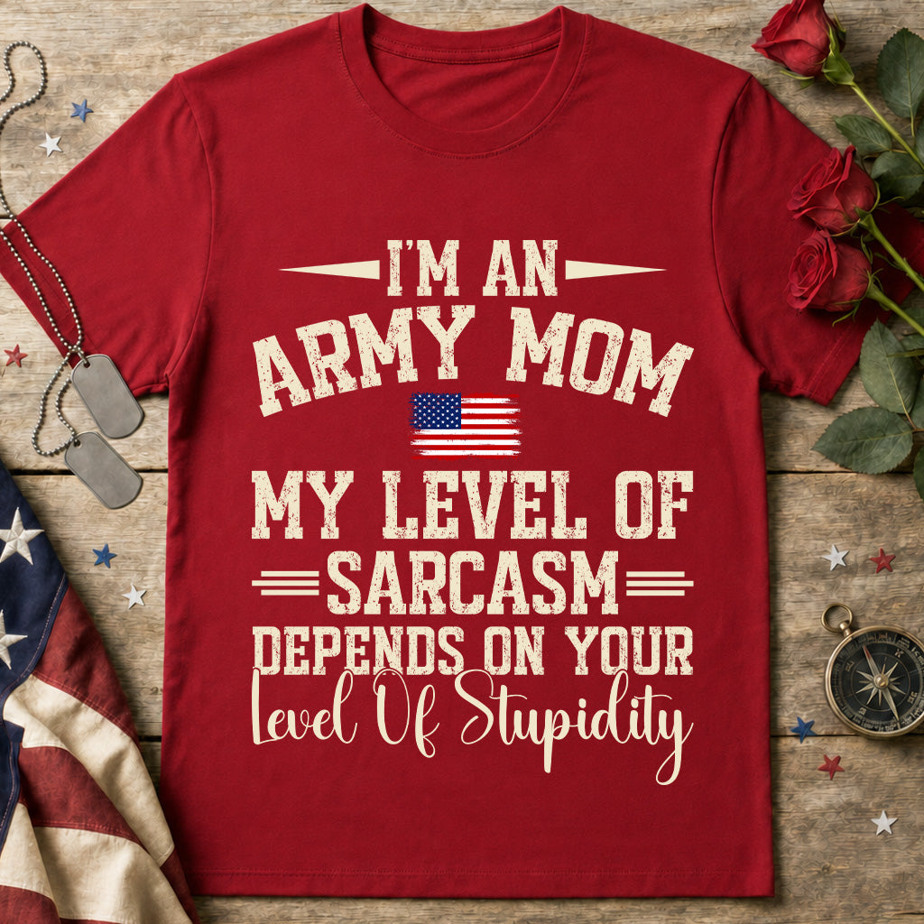 Army Mom T-Shirt — “I’m an Army Mom, My Level of Sarcasm Depends on Your Level of Stupidity” Patriotic Tee