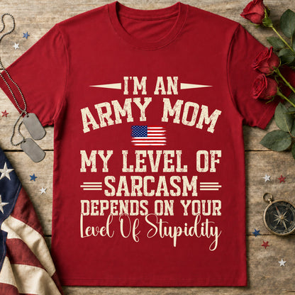 Army Mom T-Shirt — “I’m an Army Mom, My Level of Sarcasm Depends on Your Level of Stupidity” Patriotic Tee