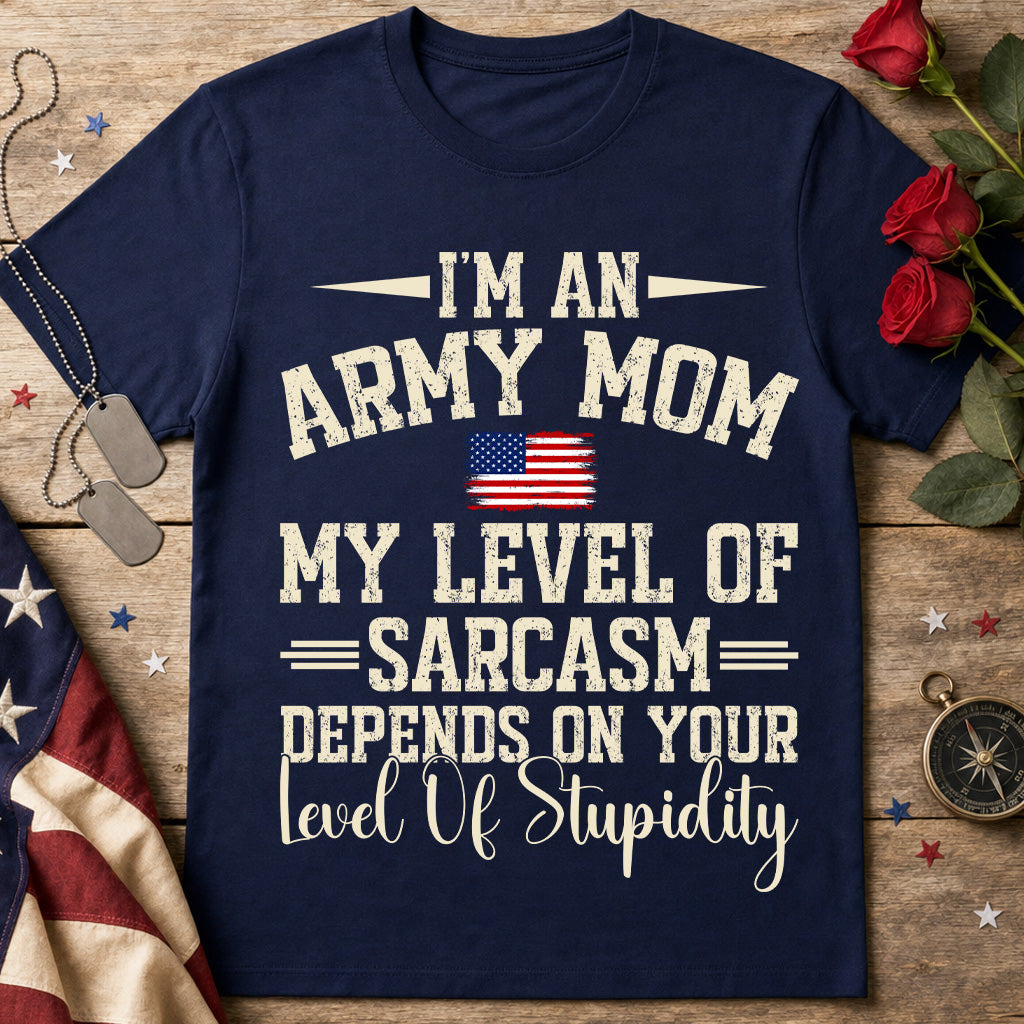 Army Mom T-Shirt — “I’m an Army Mom, My Level of Sarcasm Depends on Your Level of Stupidity” Patriotic Tee