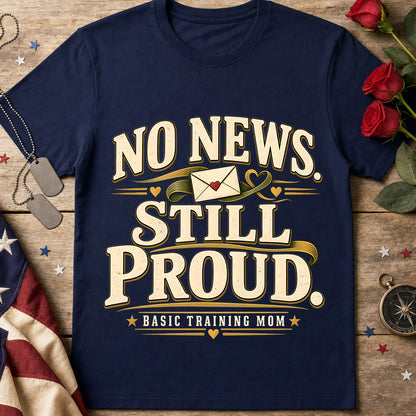 No News Still Proud T-Shirt — Basic Training Mom Military Humor Tee