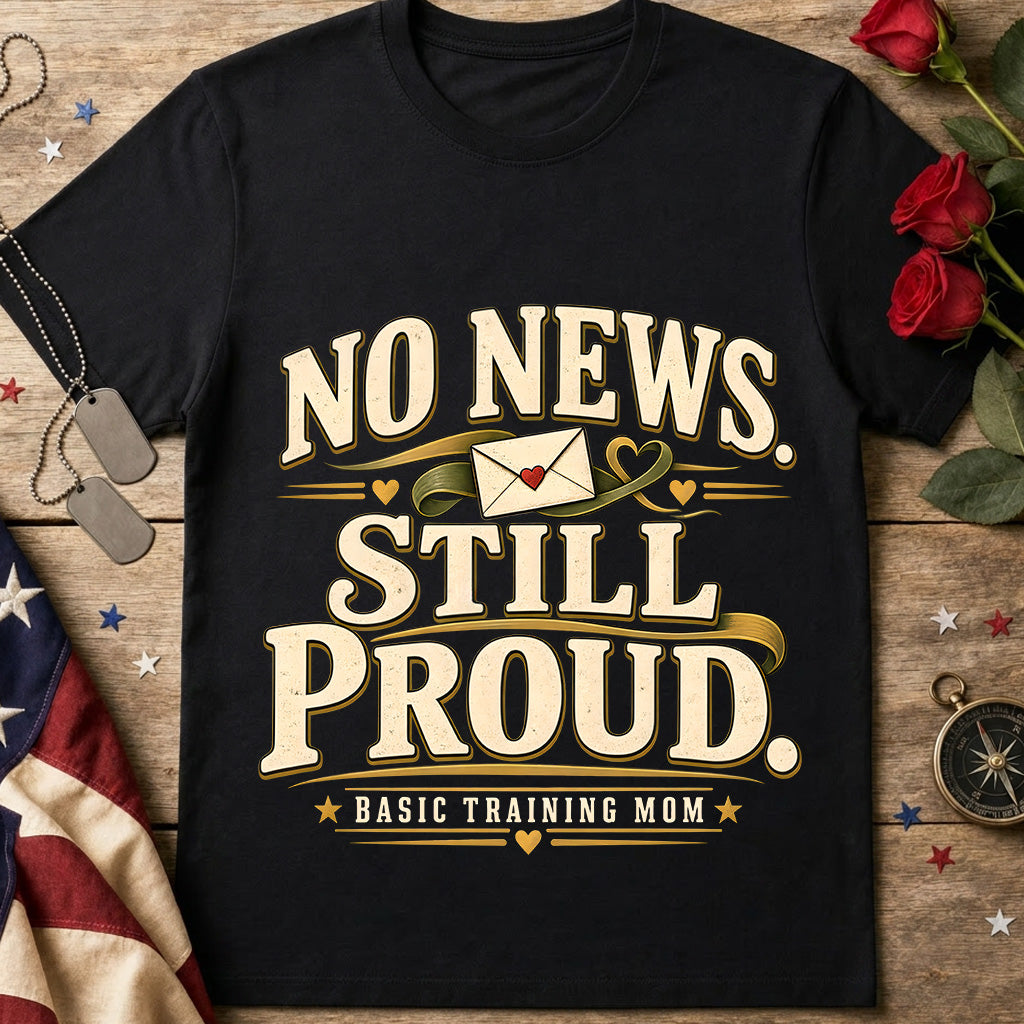 No News Still Proud T-Shirt — Basic Training Mom Military Humor Tee