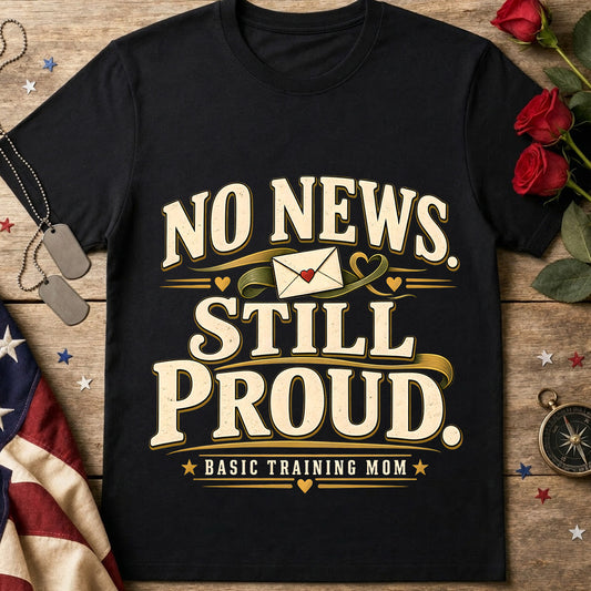 No News Still Proud T-Shirt — Basic Training Mom Military Humor Tee