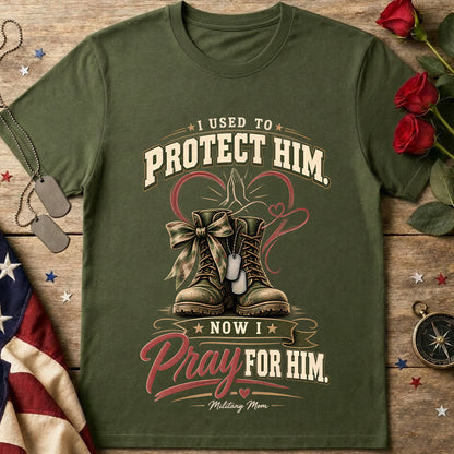 I Used to Protect Him Now I Pray for Him Military Mom T-Shirt