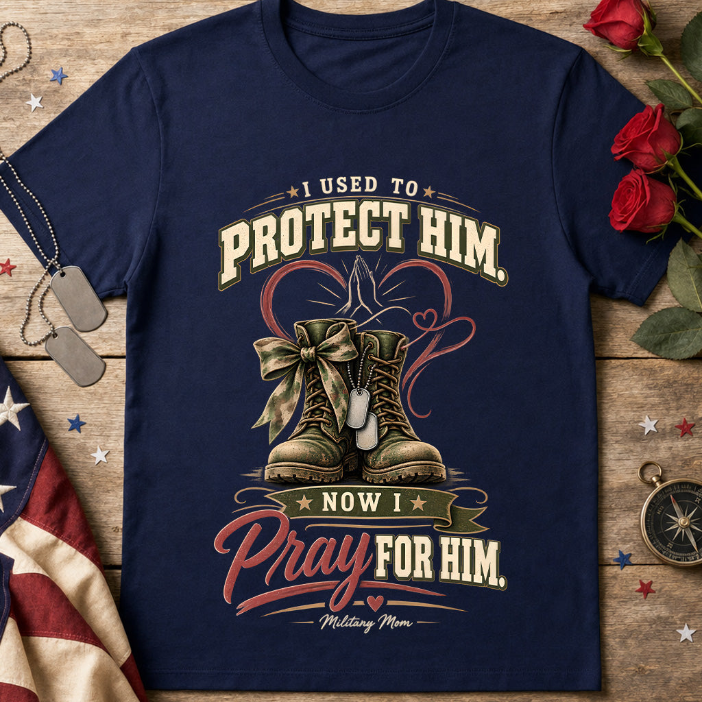 I Used to Protect Him Now I Pray for Him Military Mom T-Shirt
