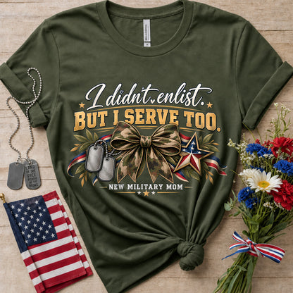 I Didn’t Enlist But I Serve Too New Military Mom T-Shirt