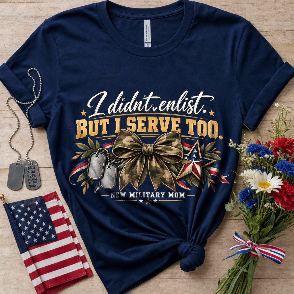 I Didn’t Enlist But I Serve Too New Military Mom T-Shirt