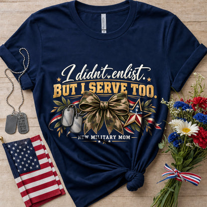 I Didn’t Enlist But I Serve Too New Military Mom T-Shirt