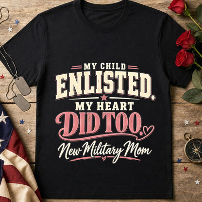 My Child Enlisted My Heart Did Too New Military Mom T-Shirt in black