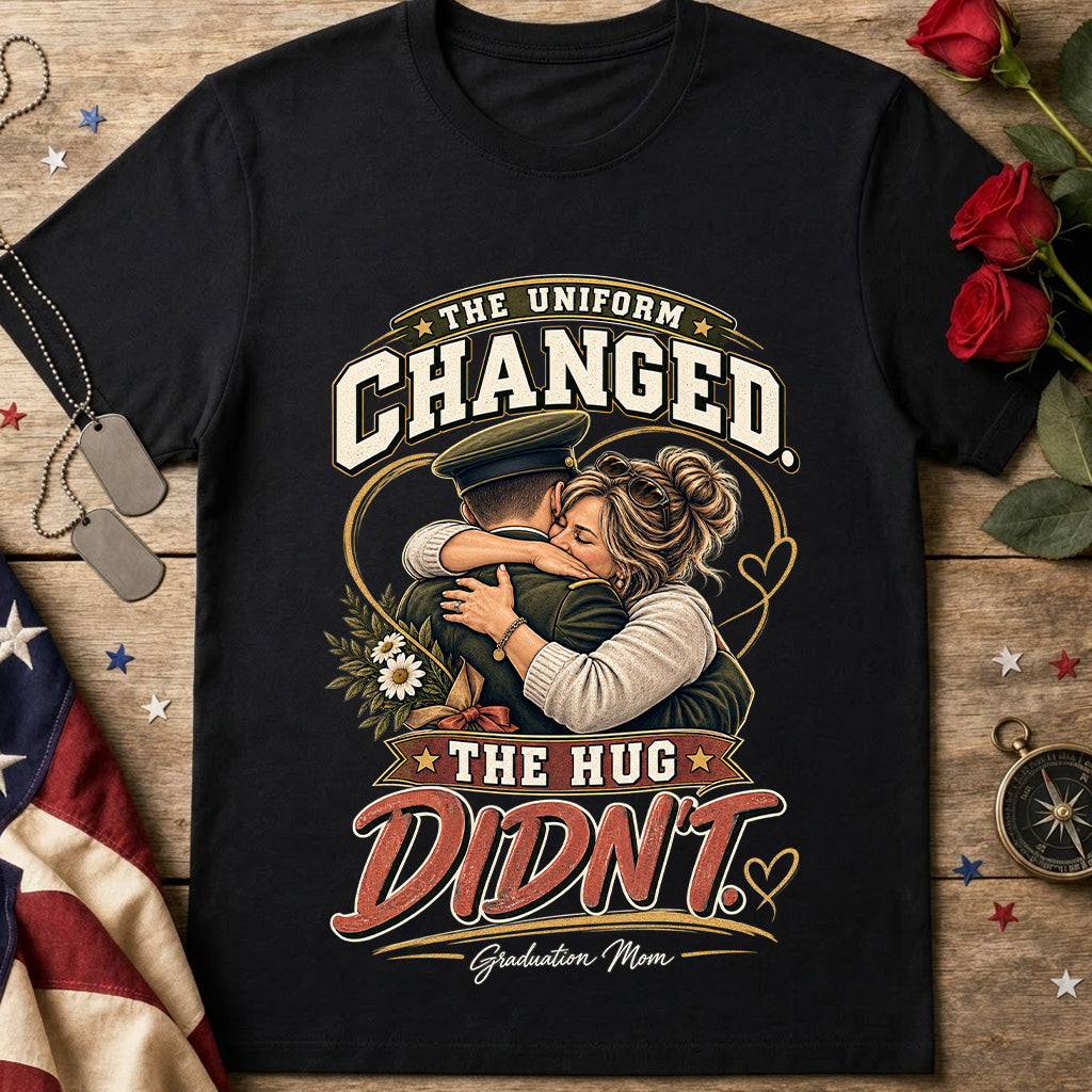The Uniform Changed The Hug Didn’t Military Mom Graduation T-Shirt