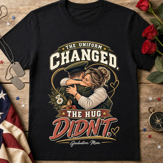 The Uniform Changed The Hug Didn’t Military Mom Graduation T-Shirt