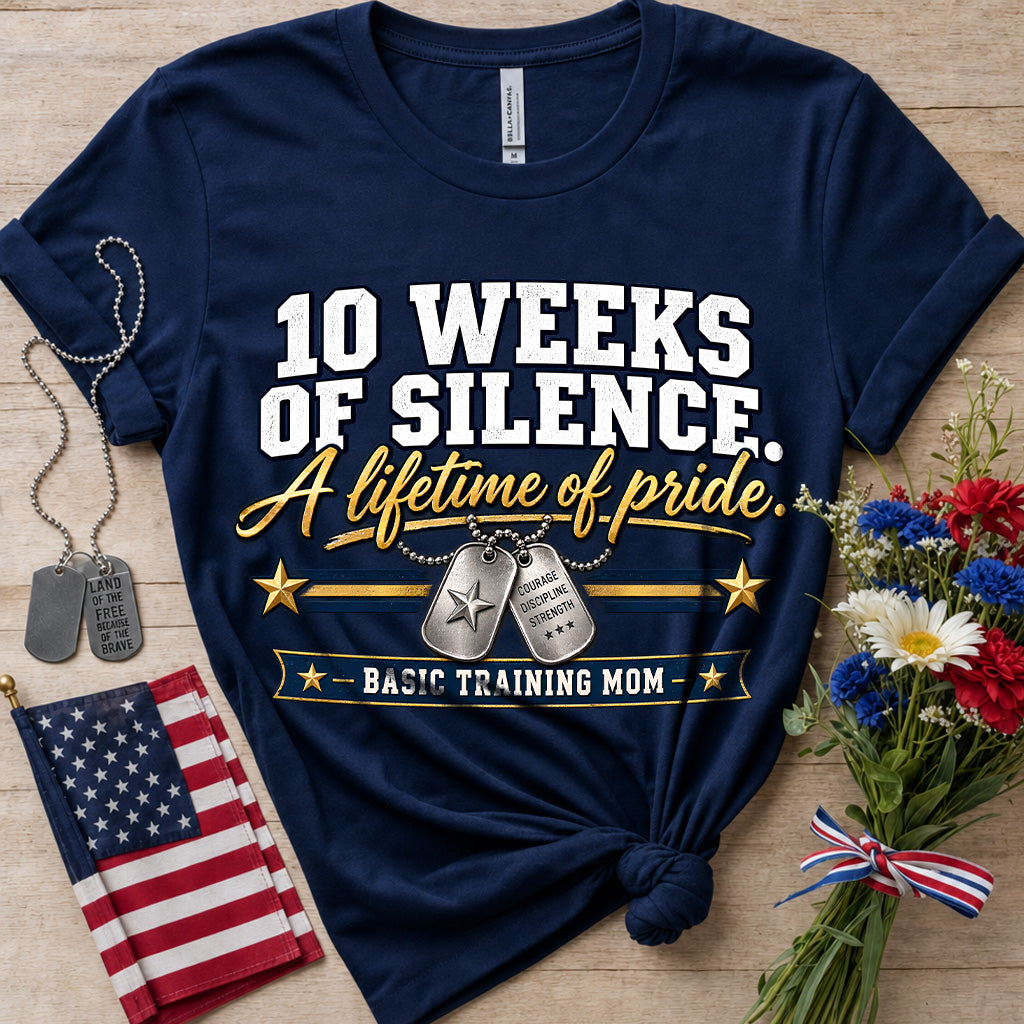 10 Weeks of Silence A Lifetime of Pride Basic Training Mom T-Shirt