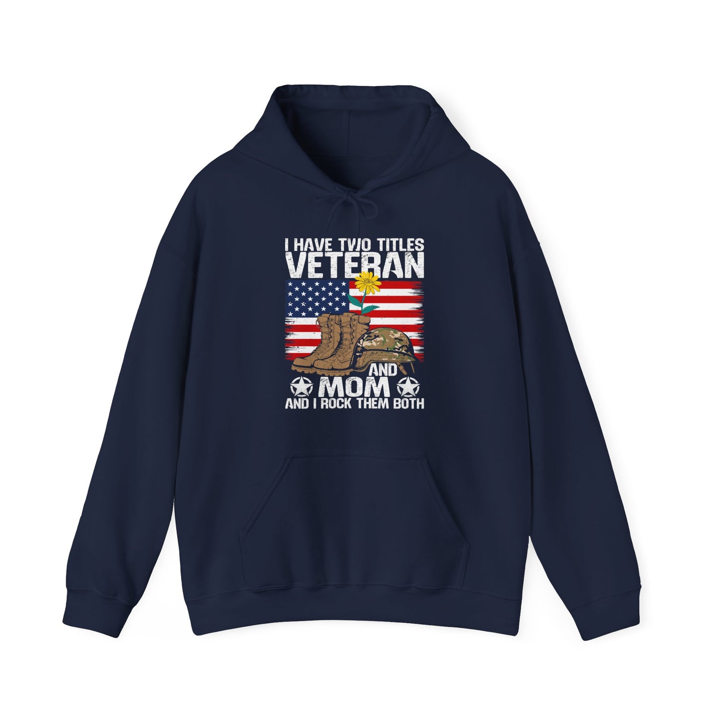 Veteran and Mom Hoodie | I Have Two Titles | Patriotic Military Gift